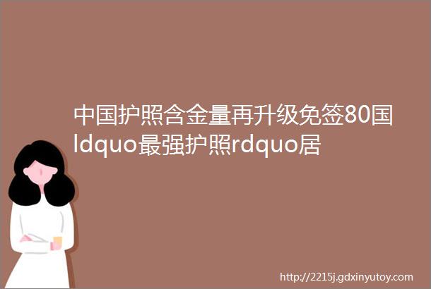 中国护照含金量再升级免签80国ldquo最强护照rdquo居然是日本可免签192个国家