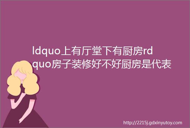 ldquo上有厅堂下有厨房rdquo房子装修好不好厨房是代表