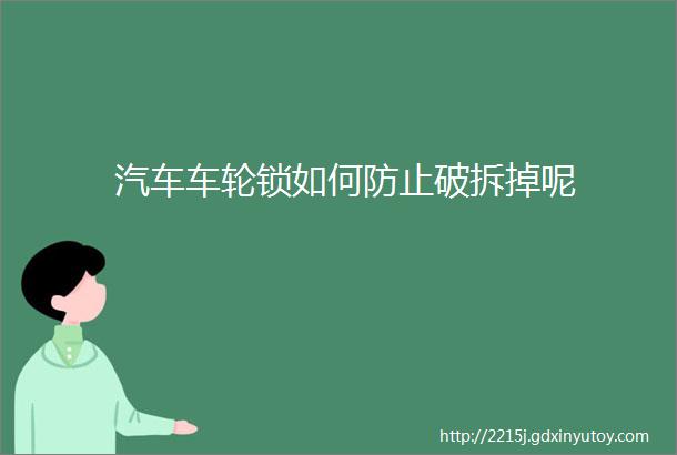 汽车车轮锁如何防止破拆掉呢