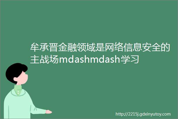 牟承晋金融领域是网络信息安全的主战场mdashmdash学习札记整理