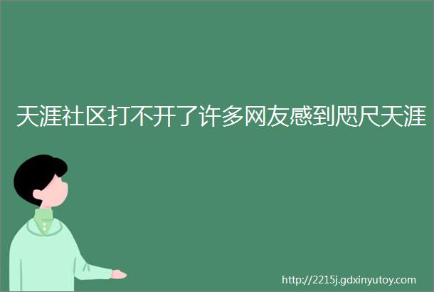 天涯社区打不开了许多网友感到咫尺天涯