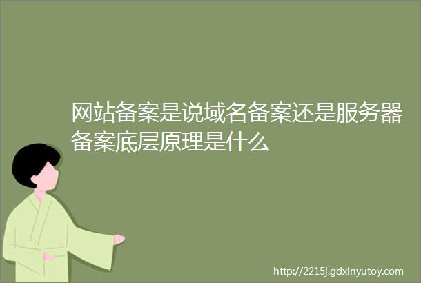 网站备案是说域名备案还是服务器备案底层原理是什么