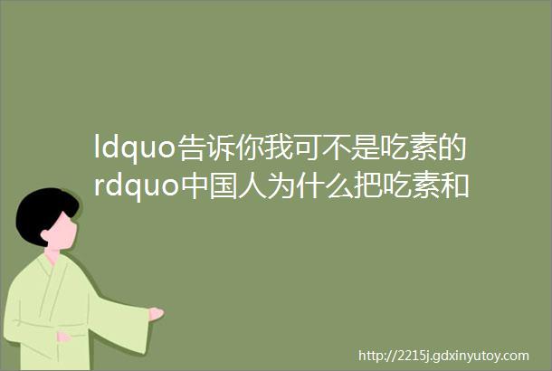 ldquo告诉你我可不是吃素的rdquo中国人为什么把吃素和软弱联系在一起