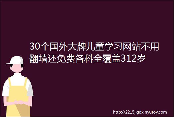 30个国外大牌儿童学习网站不用翻墙还免费各科全覆盖312岁