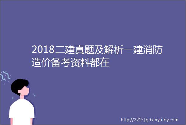 2018二建真题及解析一建消防造价备考资料都在