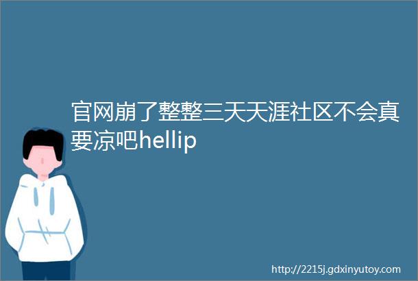 官网崩了整整三天天涯社区不会真要凉吧hellip