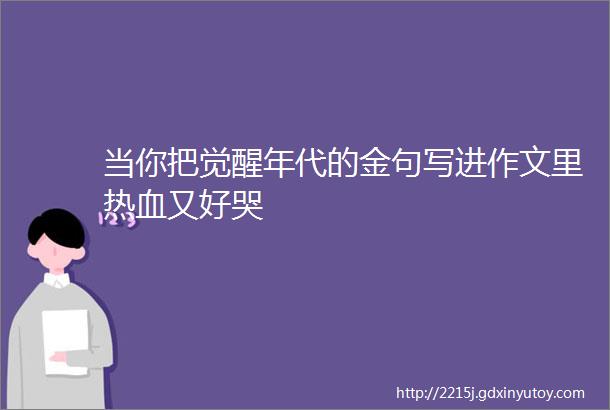 当你把觉醒年代的金句写进作文里热血又好哭