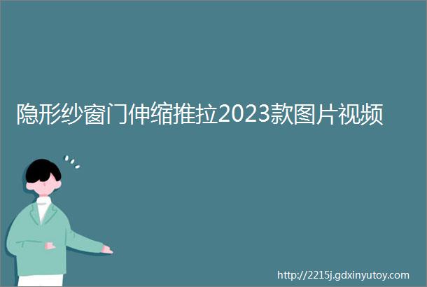 隐形纱窗门伸缩推拉2023款图片视频